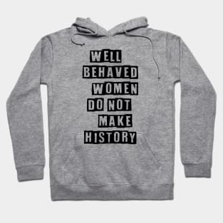 Well Behaved Women Do Not Make History Hoodie